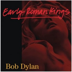 Bob Dylan Early Roman Kings